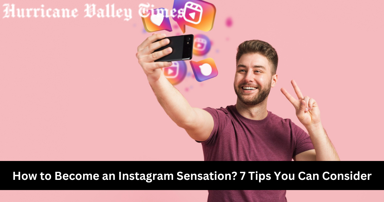 How to Become an Instagram Sensation? 7 Tips You Can Consider