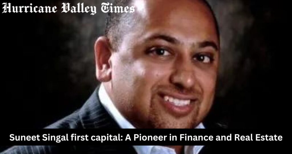 Suneet Singal first capital: A Pioneer in Finance and Real Estate