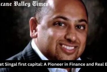 Suneet Singal first capital: A Pioneer in Finance and Real Estate