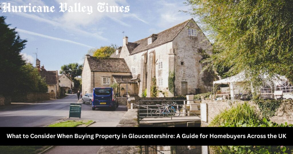 What to Consider When Buying Property in Gloucestershire: A Guide for Homebuyers Across the UK